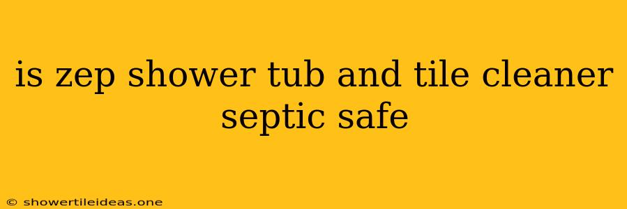 Is Zep Shower Tub And Tile Cleaner Septic Safe