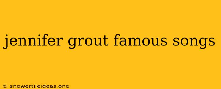 Jennifer Grout Famous Songs