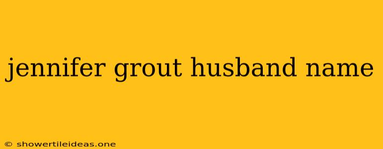 Jennifer Grout Husband Name