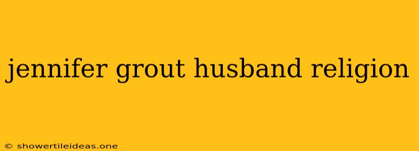 Jennifer Grout Husband Religion