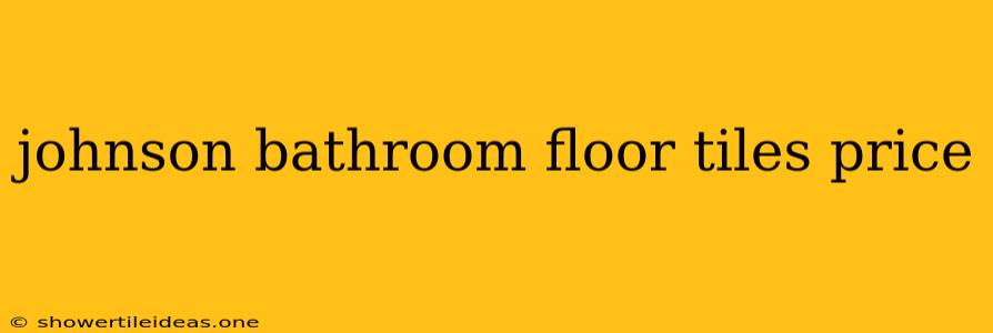 Johnson Bathroom Floor Tiles Price