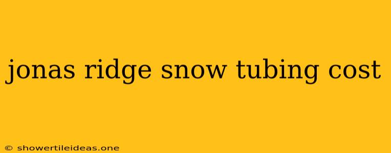 Jonas Ridge Snow Tubing Cost