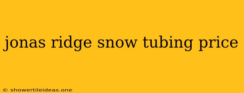 Jonas Ridge Snow Tubing Price