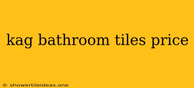 Kag Bathroom Tiles Price