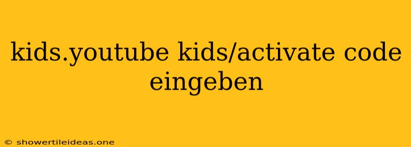 Kids.youtube Kids/activate Code Eingeben