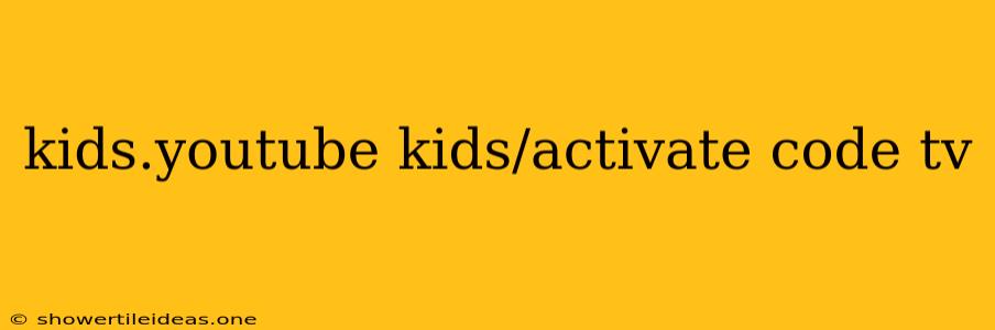 Kids.youtube Kids/activate Code Tv