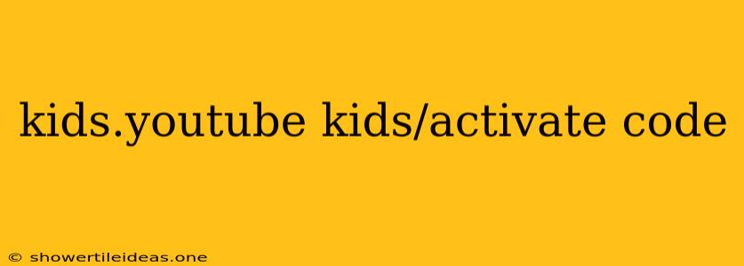 Kids.youtube Kids/activate Code