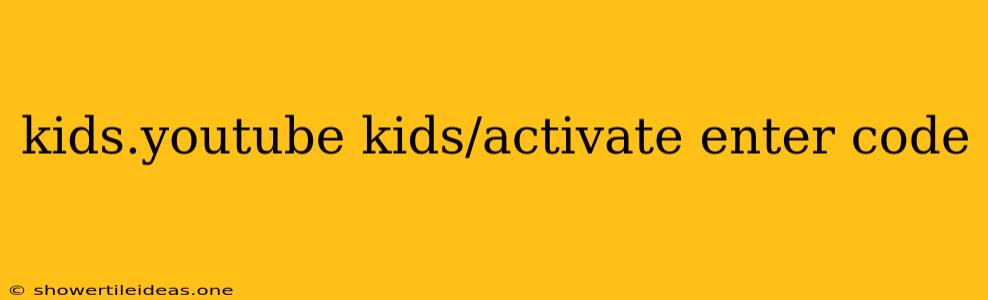 Kids.youtube Kids/activate Enter Code