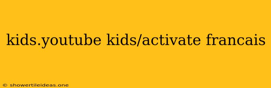 Kids.youtube Kids/activate Francais