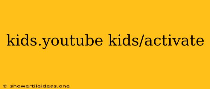 Kids.youtube Kids/activate