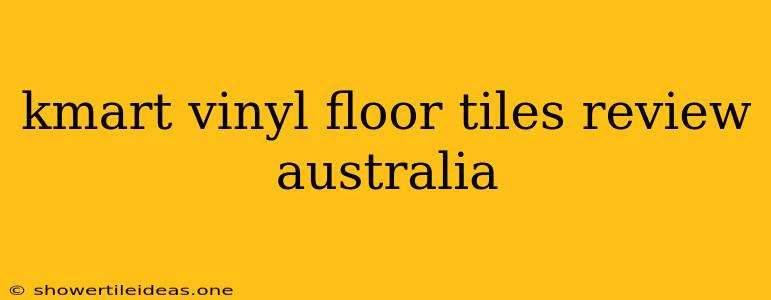 Kmart Vinyl Floor Tiles Review Australia