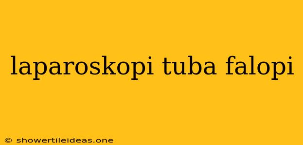 Laparoskopi Tuba Falopi