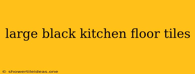 Large Black Kitchen Floor Tiles