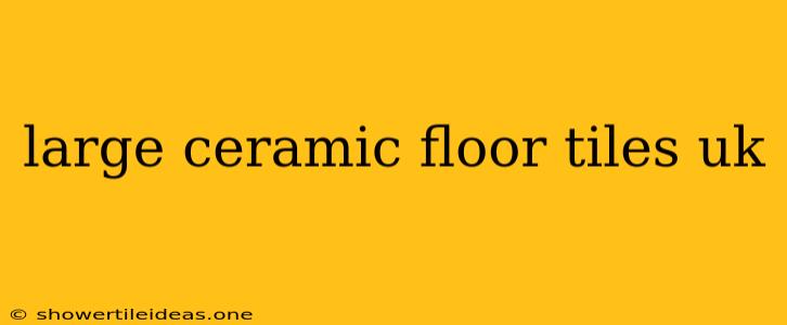 Large Ceramic Floor Tiles Uk