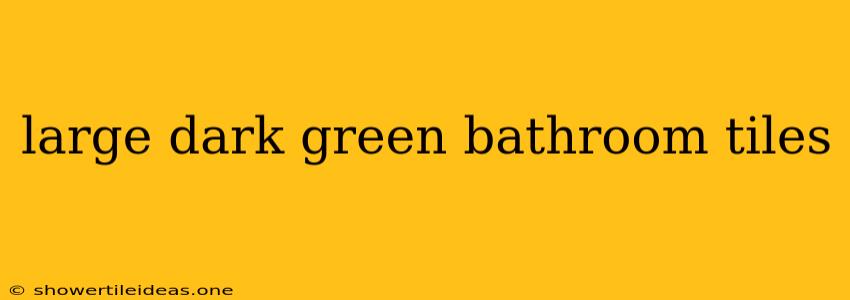 Large Dark Green Bathroom Tiles