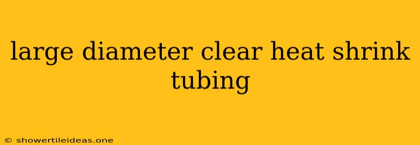 Large Diameter Clear Heat Shrink Tubing