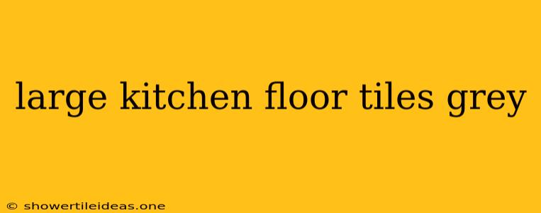 Large Kitchen Floor Tiles Grey