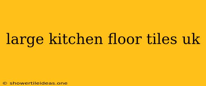 Large Kitchen Floor Tiles Uk