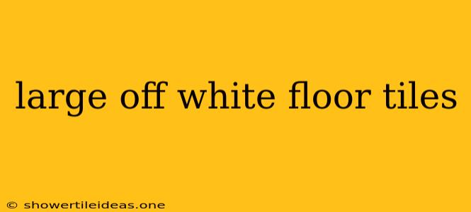 Large Off White Floor Tiles