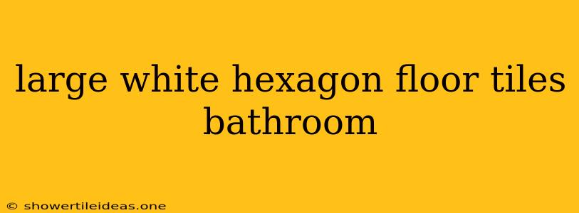 Large White Hexagon Floor Tiles Bathroom