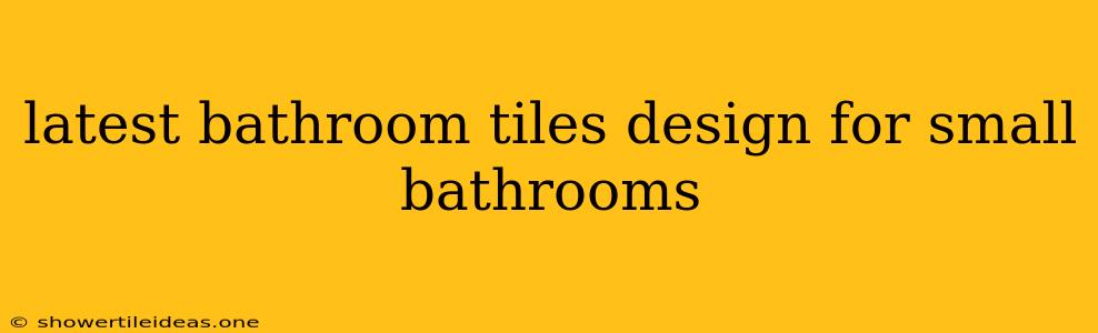 Latest Bathroom Tiles Design For Small Bathrooms