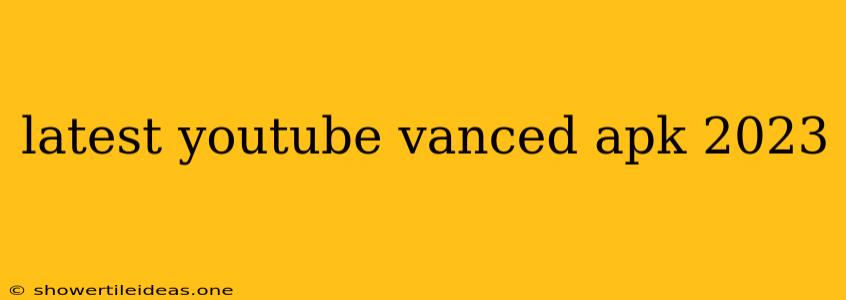 Latest Youtube Vanced Apk 2023