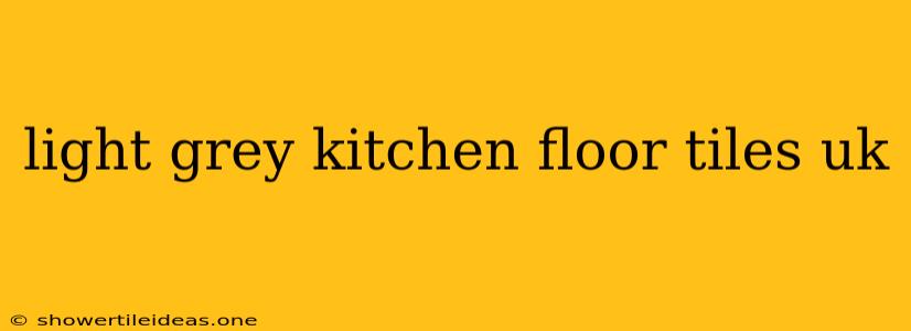 Light Grey Kitchen Floor Tiles Uk