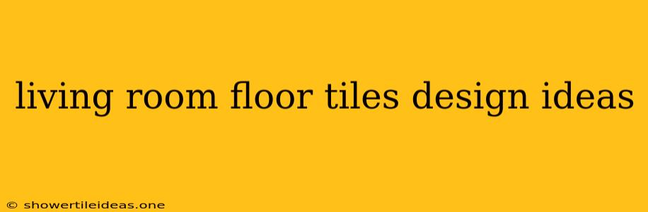 Living Room Floor Tiles Design Ideas