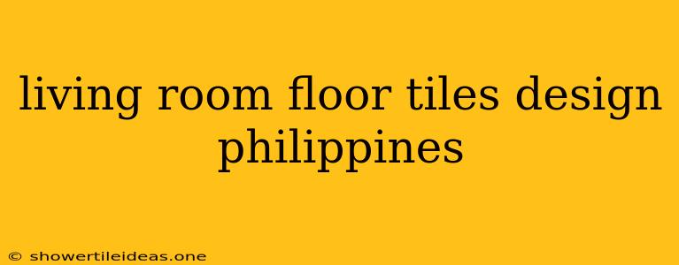 Living Room Floor Tiles Design Philippines