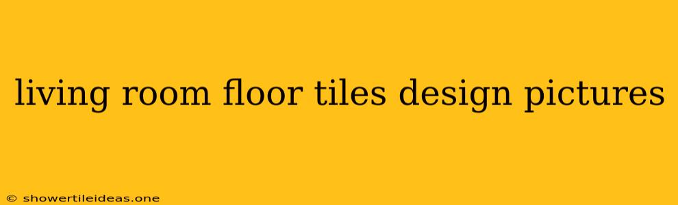 Living Room Floor Tiles Design Pictures