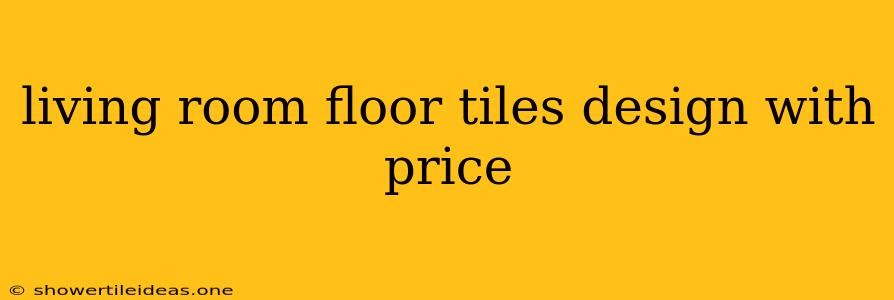 Living Room Floor Tiles Design With Price