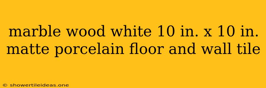 Marble Wood White 10 In. X 10 In. Matte Porcelain Floor And Wall Tile