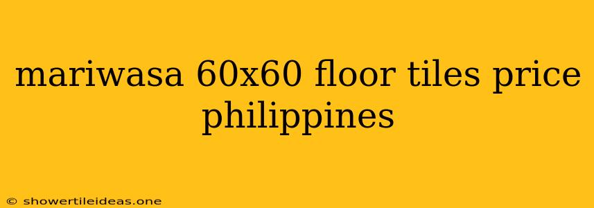 Mariwasa 60x60 Floor Tiles Price Philippines