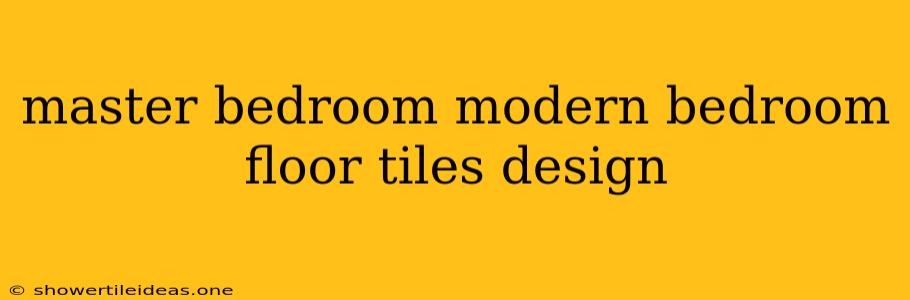 Master Bedroom Modern Bedroom Floor Tiles Design