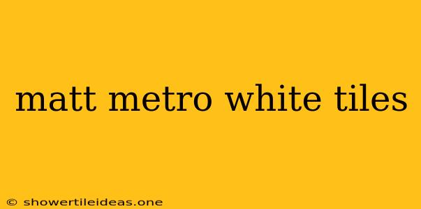 Matt Metro White Tiles