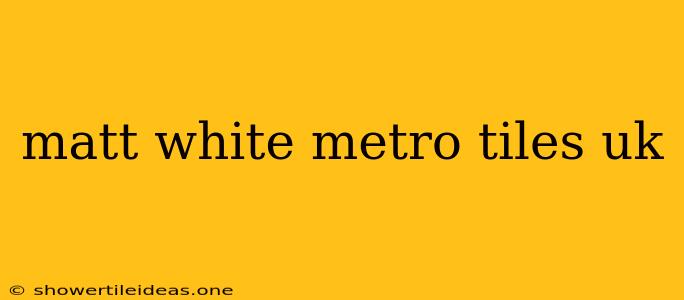 Matt White Metro Tiles Uk