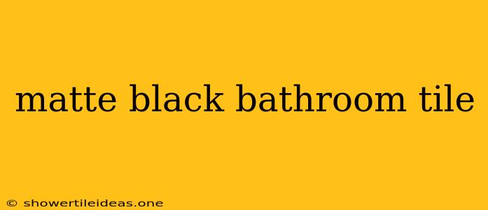 Matte Black Bathroom Tile