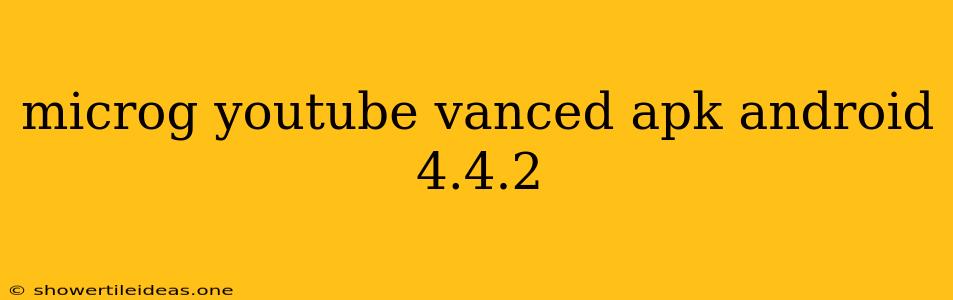 Microg Youtube Vanced Apk Android 4.4.2