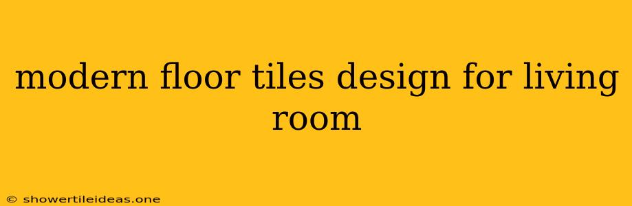 Modern Floor Tiles Design For Living Room