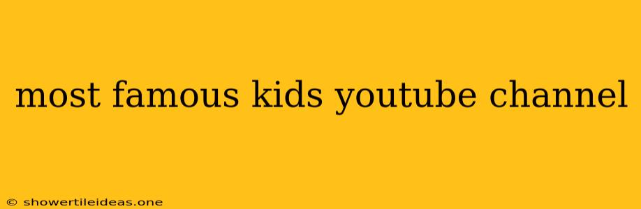 Most Famous Kids Youtube Channel