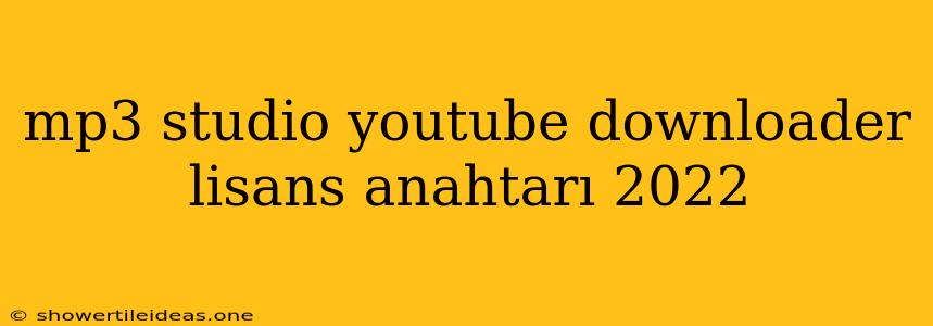 Mp3 Studio Youtube Downloader Lisans Anahtarı 2022