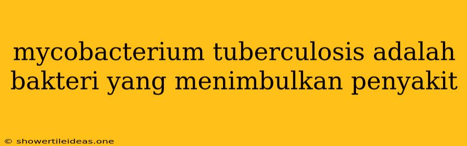 Mycobacterium Tuberculosis Adalah Bakteri Yang Menimbulkan Penyakit