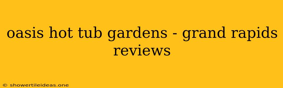 Oasis Hot Tub Gardens - Grand Rapids Reviews