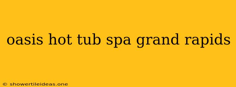 Oasis Hot Tub Spa Grand Rapids