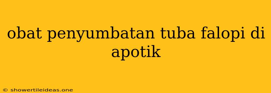 Obat Penyumbatan Tuba Falopi Di Apotik