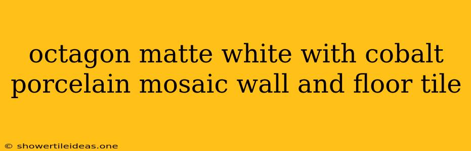 Octagon Matte White With Cobalt Porcelain Mosaic Wall And Floor Tile