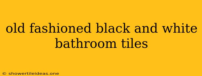 Old Fashioned Black And White Bathroom Tiles