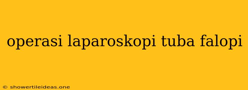 Operasi Laparoskopi Tuba Falopi