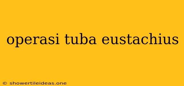 Operasi Tuba Eustachius