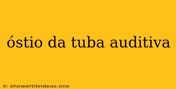 Óstio Da Tuba Auditiva